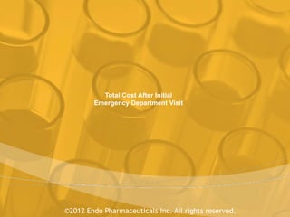 Total Cost After Initial  
Emergency Department Visit
©2012 Endo Pharmaceuticals Inc. All rights reserved.
 