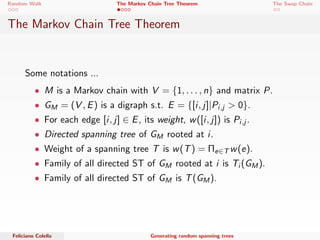 rst entrance to vertex i . 
Let T be this collection of edges. 
2 Output the set T. 
Feliciano Colella Generating random spanning trees 
 