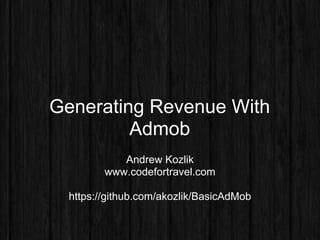Generating Revenue With
         Admob
            Andrew Kozlik
         www.codefortravel.com

  https://github.com/akozlik/BasicAdMob
 