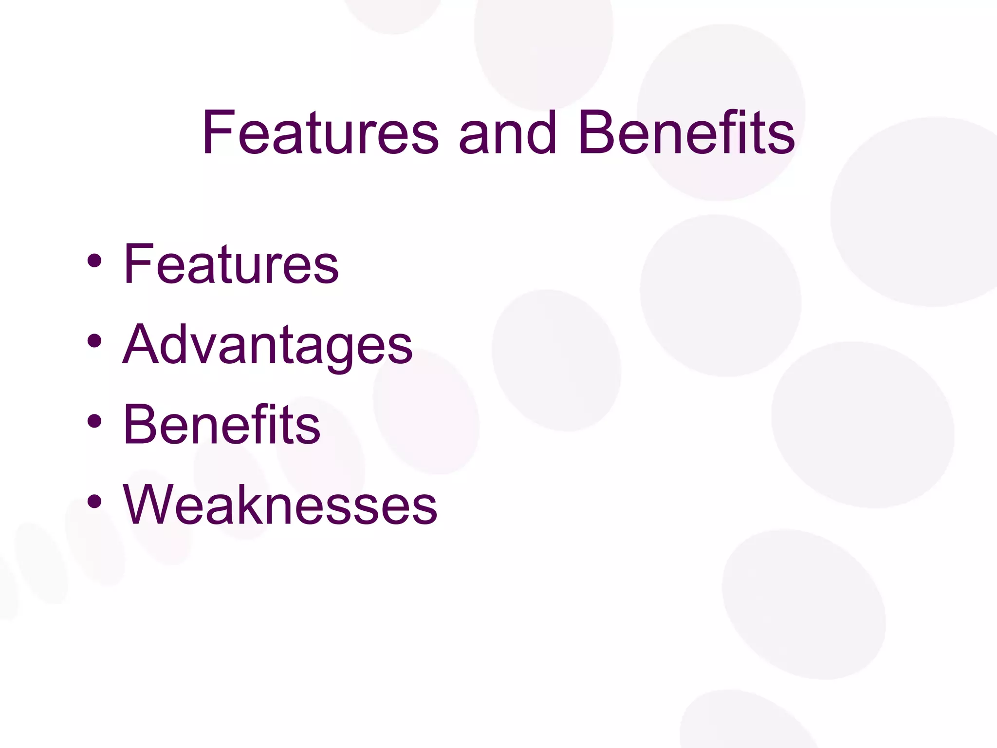 Features and Benefits Features Advantages Benefits  Weaknesses 