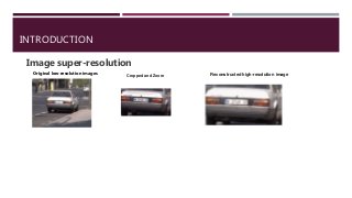 INTRODUCTION
Image super-resolution
Cropped and Zoom Reconstructed high-resolution image
Original low-resolution images
 