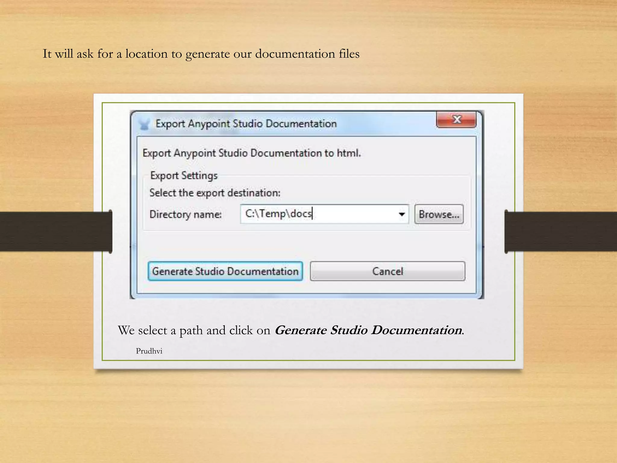 It will ask for a location to generate our documentation files We select a path and click on Generate Studio Documentation. Prudhvi