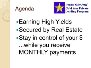 AgendaEarning High YieldsSecured by Real EstateStay in control of your $ ...while you receive MONTHLY payments