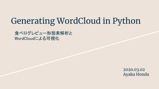 Generating WordCloud in Python
食べログレビュー形態素解析と 
WordCloudによる可視化 
2020.03.02
Ayaka Honda
 