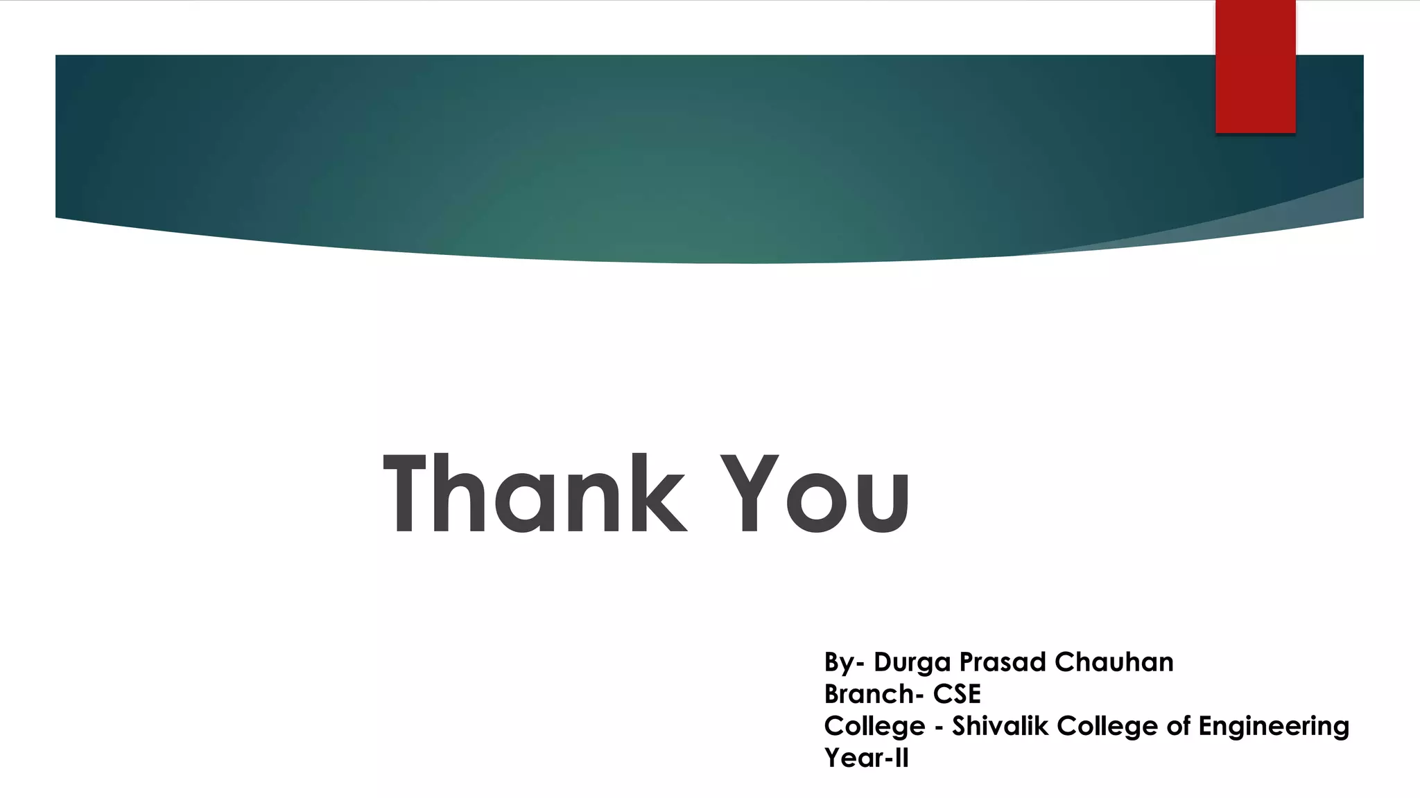 Thank You
By- Durga Prasad Chauhan
Branch- CSE
College - Shivalik College of Engineering
Year-II
 
