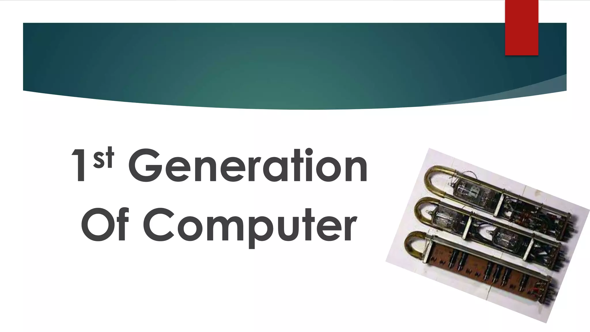 1st Generation
Of Computer
 