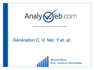 Génération C, V, Net, Y et. al.  Michelle Blanc,  M.Sc. commerce électronique 