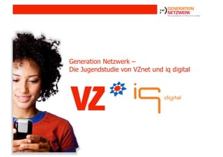 |




Generation Netzwerk –
Die Jugendstudie von VZnet und iq digital
 