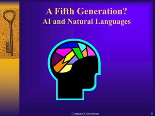 Computer Generations 11
A Fifth Generation?
AI and Natural Languages
 