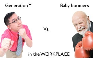 Generation Y          Baby boomers



               Vs.




          in the WORKPLACE