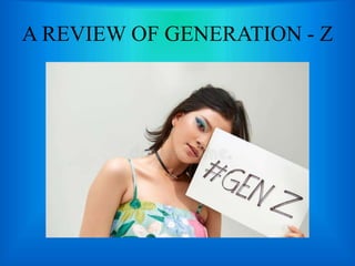 A REVIEW OF GENERATION - Z
 