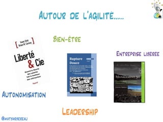 @matbarbereau 
Autour de l’agilité….. 
Leadership 
Autonomisation 
Entreprise libérée 
Bien-être  