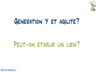 @matbarbereau 
Génération Y et agilité? 
Peut-on établir un lien?  
