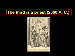 The third is a priest (2000 A. C.).The third is a priest (2000 A. C.).
 