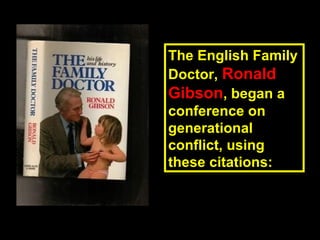 The English FamilyThe English Family
Doctor,Doctor, RonaldRonald
GibsonGibson, began a, began a
conference onconference on
generationalgenerational
conflict, usingconflict, using
these citations:these citations:
 