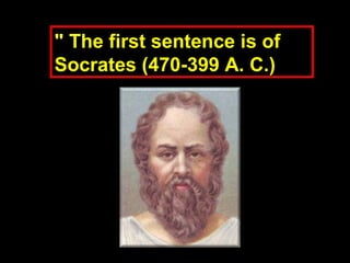 " The first sentence is of" The first sentence is of
Socrates (470-399 A. C.)Socrates (470-399 A. C.)
 