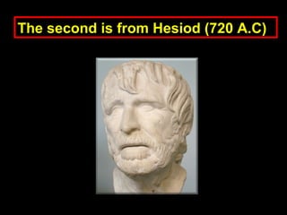 The second is from Hesiod (720 A.C)The second is from Hesiod (720 A.C)
 