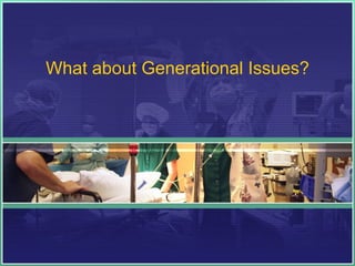 What about Generational Issues? 