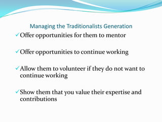 Managing the Traditionalists Generation
Offer opportunities for them to mentor

Offer opportunities to continue working
...