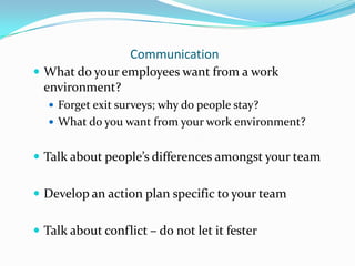 Communication
 What do your employees want from a work
  environment?
    Forget exit surveys; why do people stay?
    ...