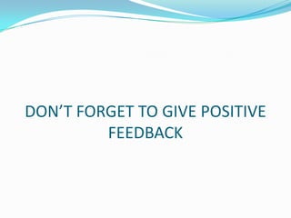 DON’T FORGET TO GIVE POSITIVE
         FEEDBACK
 
