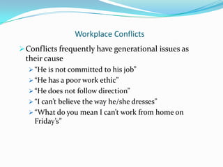 Workplace Conflicts
 Conflicts frequently have generational issues as
 their cause
   “He is not committed to his job”
 ...