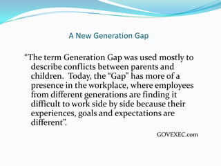 A New Generation Gap

“The term Generation Gap was used mostly to
  describe conflicts between parents and
  children. Tod...