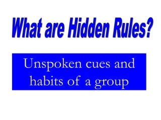Unspoken cues and
 habits of a group
 