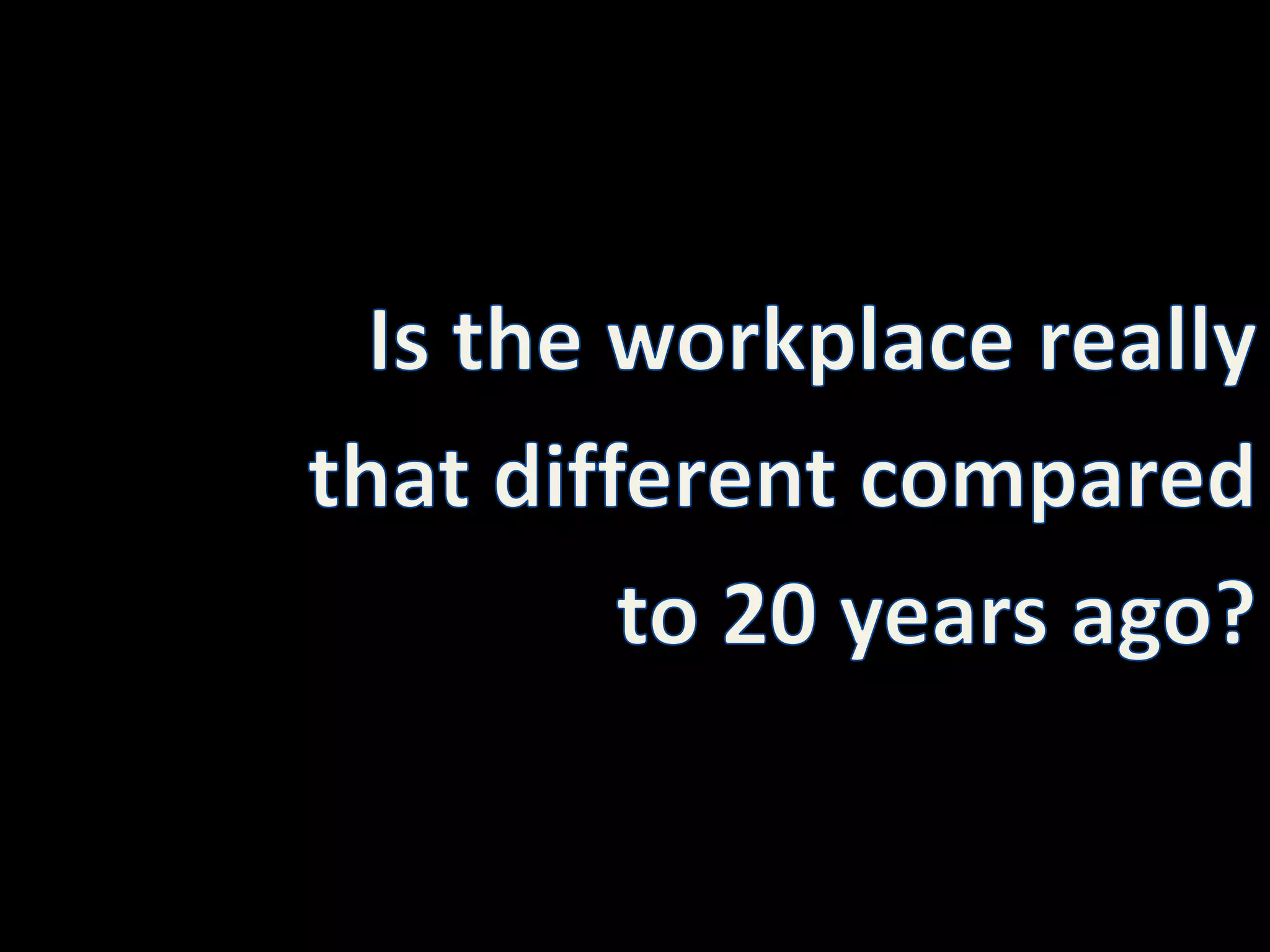 Is the workplace really that different compared to 20 years ago?