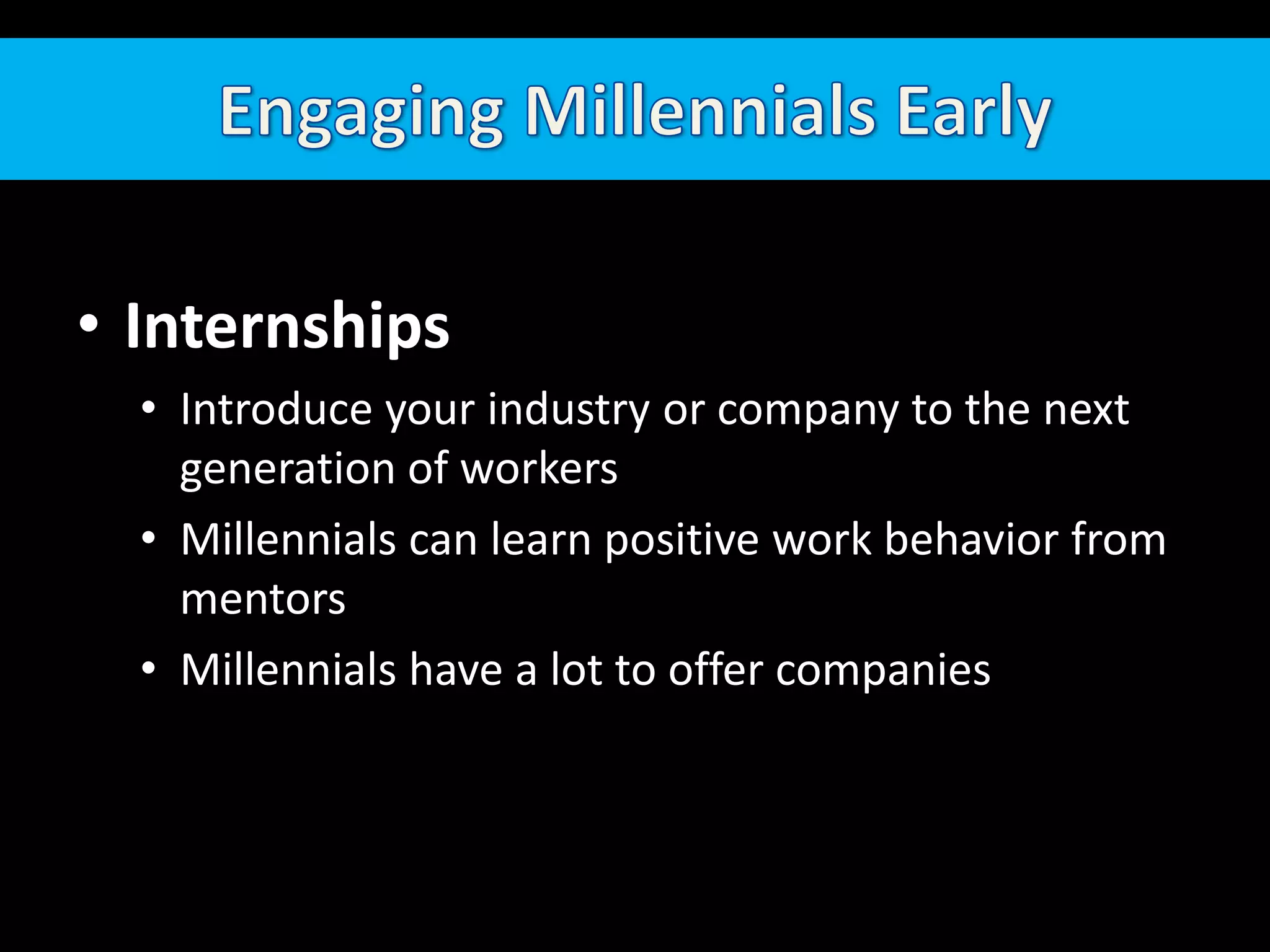 Engaging Millennials EarlyInternshipsIntroduce your industry or company to the next generation of workers