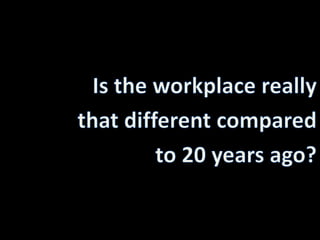 Is the workplace really that different compared to 20 years ago?