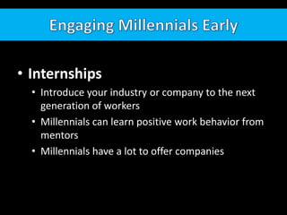 Engaging Millennials EarlyInternshipsIntroduce your industry or company to the next generation of workers