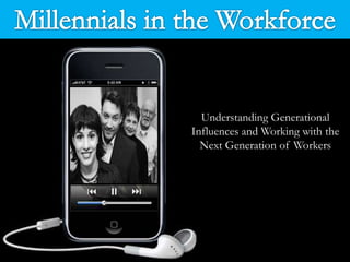 Millennials in the Workforce  Understanding Generational Influences and Working with the Next Generation of Workers 