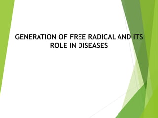 GENERATION OF FREE RADICAL AND ITS
ROLE IN DISEASES
 