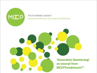 ‘Generation Boomerang’
an excerpt from
MCCPTrendstream™
 