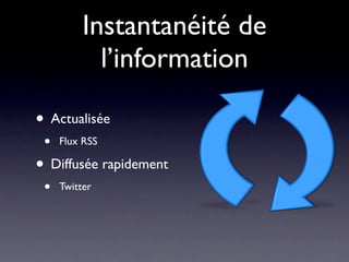 Instantanéité de
            l’information

• Actualisée
 •   Flux RSS

• Diffusée rapidement
 •   Twitter
 