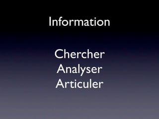 Information

 Chercher
 Analyser
 Articuler
 