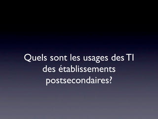 Quels sont les usages des TI
   des établissements
     postsecondaires?
 