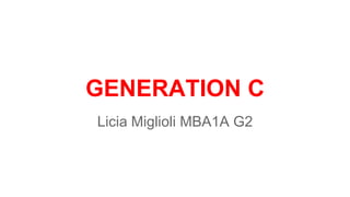 GENERATION C 
Licia Miglioli MBA1A G2 
 