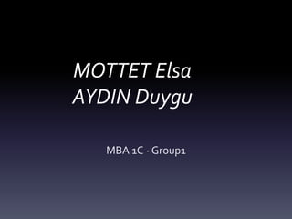 MOTTET Elsa 
AYDIN Duygu 
MBA 1C - Group1 
 