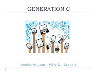 GENERATION C 
Amélie Neujean – MBA1C – Group 2 
 