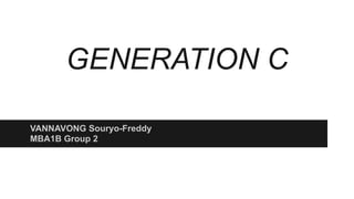 GENERATION C 
VANNAVONG Souryo-Freddy 
MBA1B Group 2 
 