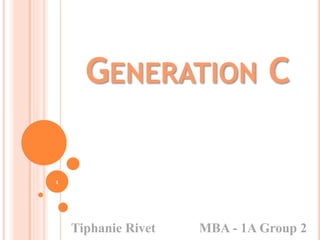 GENERATION C 
Tiphanie Rivet MBA - 1A Group 2 
1 
 