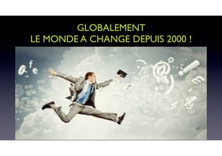 GLOBALEMENT
LE MONDE A CHANGE DEPUIS 2000 !
 