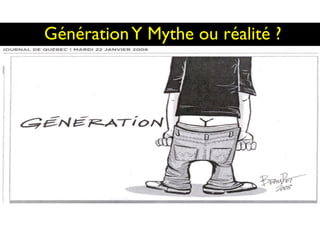  
GénérationY Mythe ou réalité ?
 