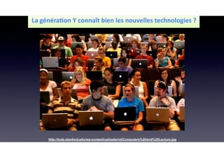 La	généraMon	Y	connaît	bien	les	nouvelles	technologies	?
http://tusb.stanford.edu/wp-content/uploads/mt/Computers%20and%20Lecture.jpg
 