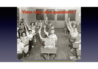 91
Crédit image: http://jillsbooks.wordpress.com/2010/09/15/hellooooo-anybody-out-there/raise-your-hand-2/
Vous avez des questions ?
 