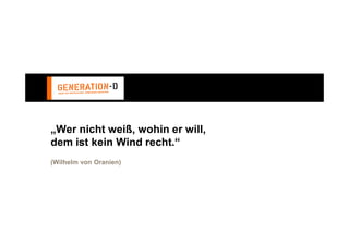 „Wer nicht weiß, wohin er will,
dem ist kein Wind recht.“
(Wilhelm von Oranien)
 