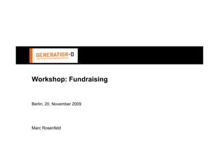Workshop: Fundraising


Berlin, 20. November 2009




Marc Rosenfeld
 