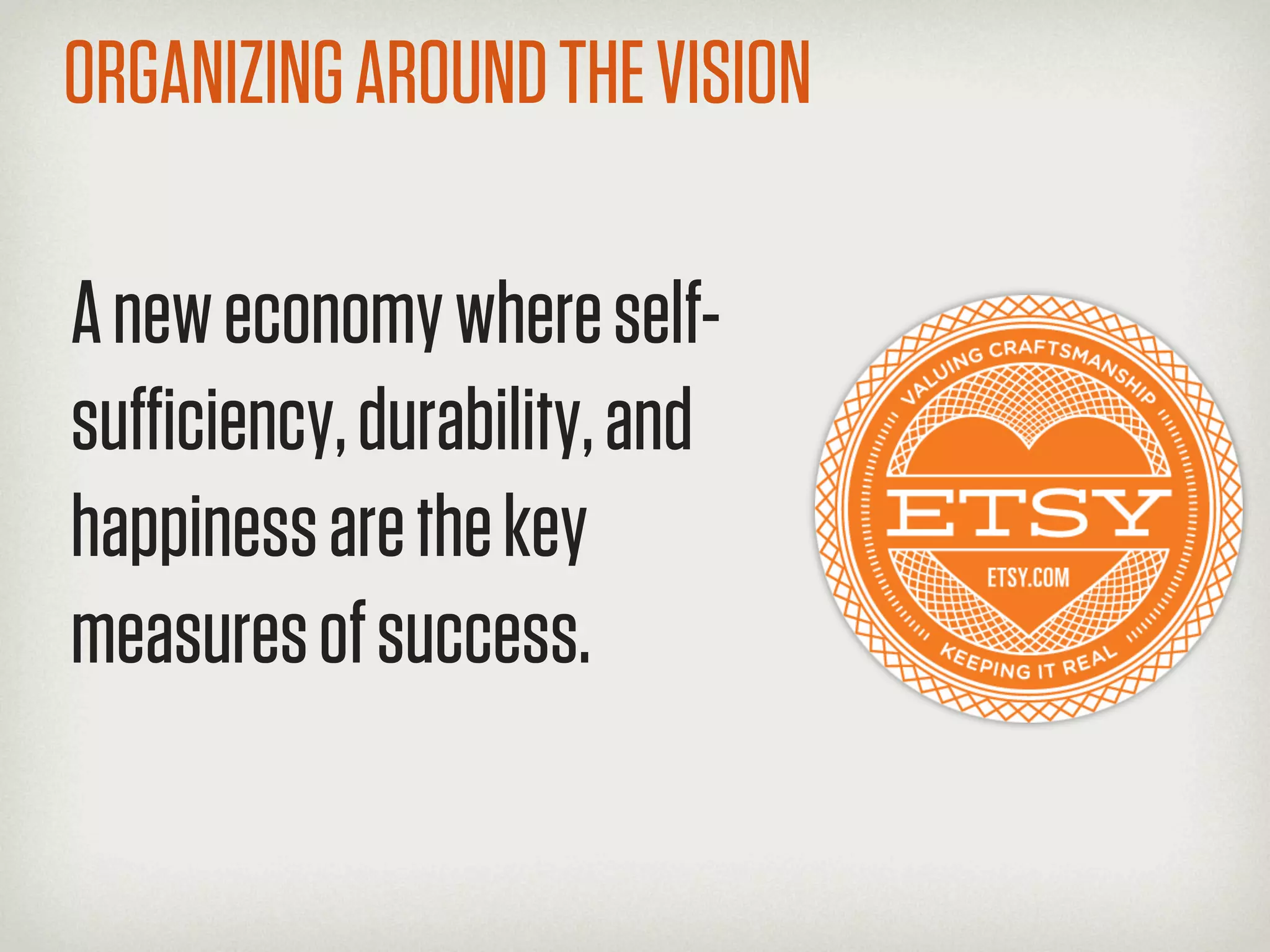 ORGANIZING AROUND THE VISION

A new economy where self-
suﬃciency, durability, and
happiness are the key
measures of success.
 